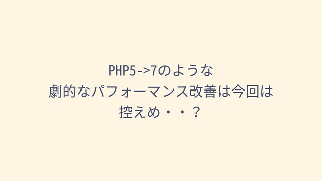PHP5->7のような
劇的なパフォーマンス改善は今回は
控えめ・・？
