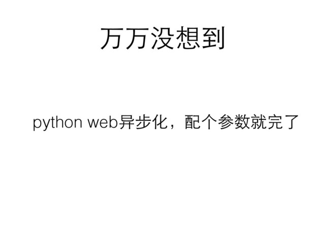 万万没想到
python web异步化，配个参数就完了
