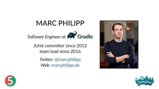 5
MARC PHILIPP
So ware Engineer at
JUnit commi er since 2012
team lead since 2016
Twi er:
Web:
@marcphilipp
marcphilipp.de

