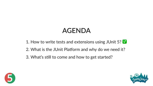 5
AGENDA
1. How to write tests and extensions using JUnit 5? ✅
2. What is the JUnit Pla orm and why do we need it?
3. What’s s ll to come and how to get started?
