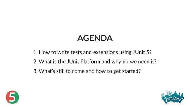 5
AGENDA
1. How to write tests and extensions using JUnit 5?
2. What is the JUnit Pla orm and why do we need it?
3. What’s s ll to come and how to get started?
