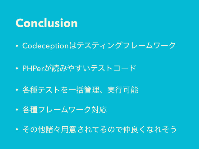 Conclusion
• Codeception͸ςεςΟϯάϑϨʔϜϫʔΫ
• PHPer͕ಡΈ΍͍͢ςετίʔυ
• ֤छςετΛҰׅ؅ཧɺ࣮ߦՄೳ
• ֤छϑϨʔϜϫʔΫରԠ
• ͦͷଞॾʑ༻ҙ͞ΕͯΔͷͰ஥ྑ͘ͳΕͦ͏
