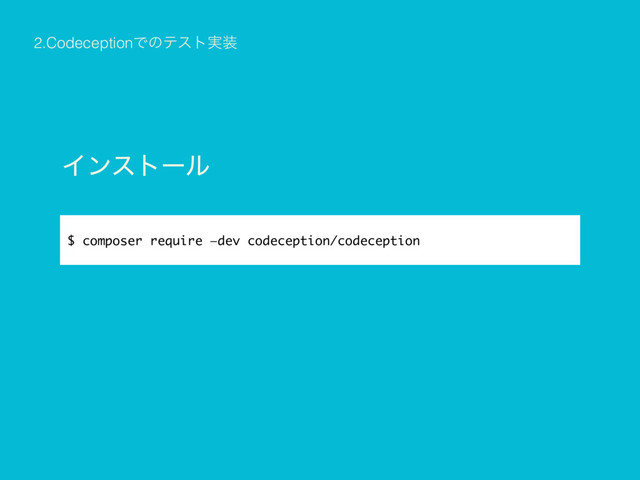 2.CodeceptionͰͷςετ࣮૷
$ composer require —dev codeception/codeception
Πϯετʔϧ
