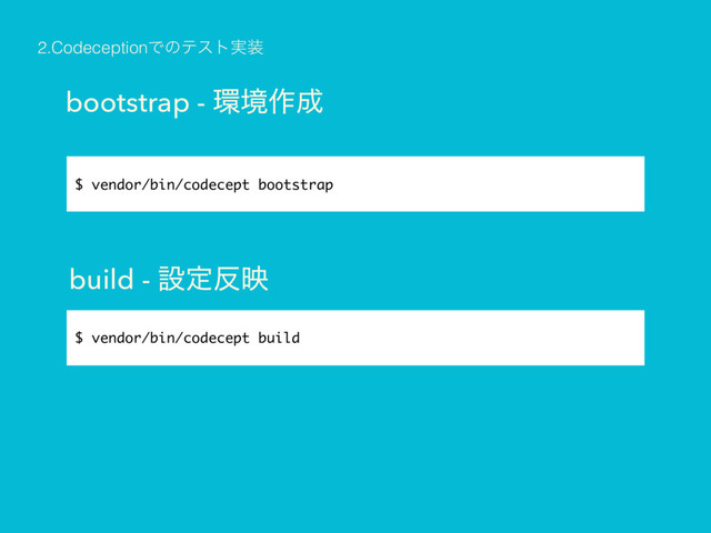 2.CodeceptionͰͷςετ࣮૷
bootstrap - ؀ڥ࡞੒
build - ઃఆ൓ө
$ vendor/bin/codecept bootstrap
$ vendor/bin/codecept build
