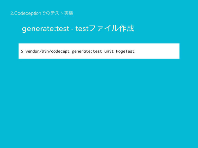 2.CodeceptionͰͷςετ࣮૷
generate:test - testϑΝΠϧ࡞੒
$ vendor/bin/codecept generate:test unit HogeTest
