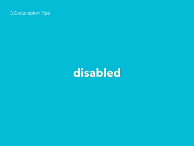 disabled
3.Codeception Tips

