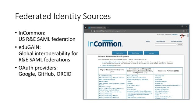 Federated Identity Sources
• InCommon:
US R&E SAML federation
• eduGAIN:
Global interoperability for
R&E SAML federations
• OAuth providers:
Google, GitHub, ORCID
