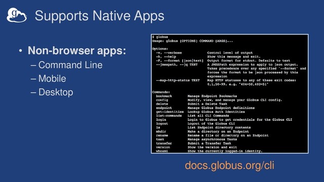 Supports Native Apps
• Non-browser apps:
– Command Line
– Mobile
– Desktop
docs.globus.org/cli
