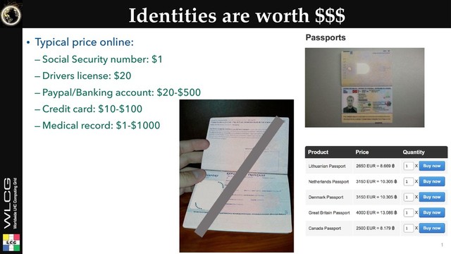 Identities are worth $$$
• Typical price online:
– Social Security number: $1
– Drivers license: $20
– Paypal/Banking account: $20-$500
– Credit card: $10-$100
– Medical record: $1-$1000
1
