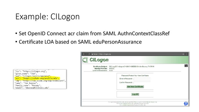 Example: CILogon
• Set OpenID Connect acr claim from SAML AuthnContextClassRef
• Certificate LOA based on SAML eduPersonAssurance
