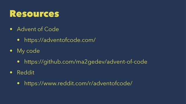 Resources
• Advent of Code
• https://adventofcode.com/
• My code
• https://github.com/ma2gedev/advent-of-code
• Reddit
• https://www.reddit.com/r/adventofcode/
