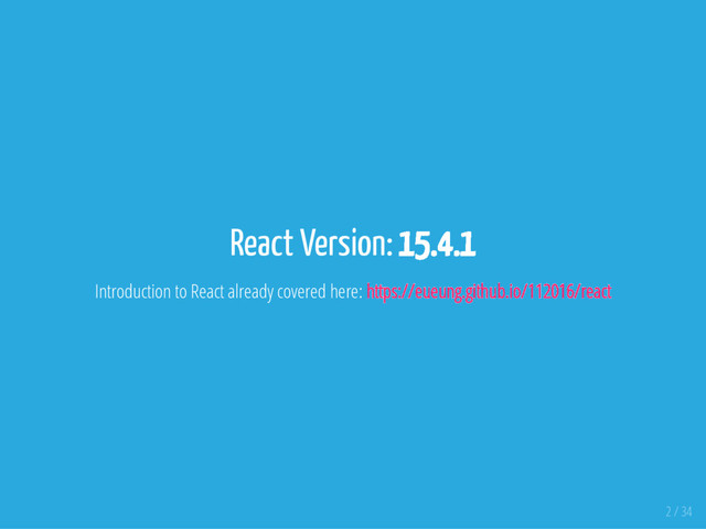 React Version: 15.4.1
Introduction to React already covered here: https://eueung.github.io/112016/react
2 / 34
