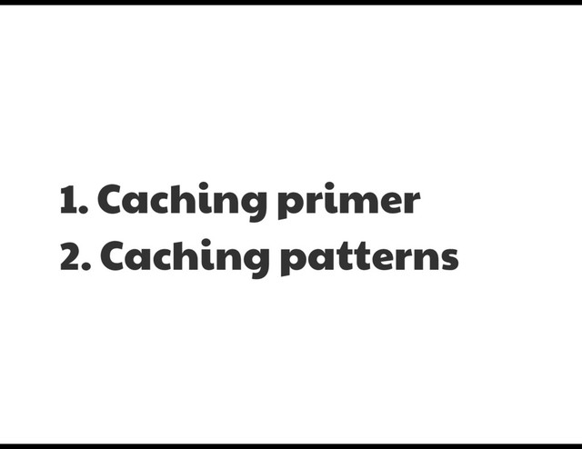 1. Caching primer

2. Caching patterns
