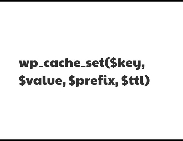 wp_cache_set($key,
$value, $prefix, $ttl)
