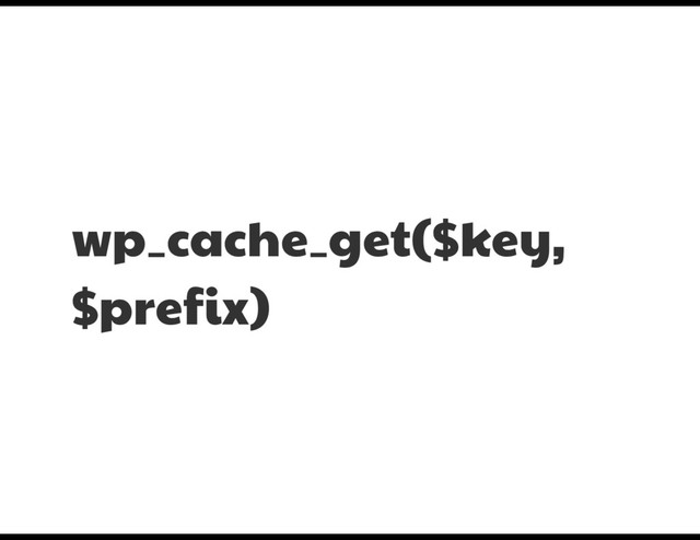 wp_cache_get($key,
$prefix)
