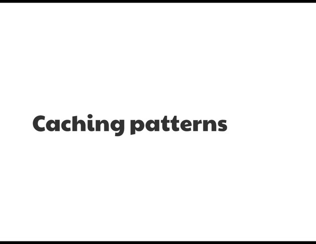Caching patterns
