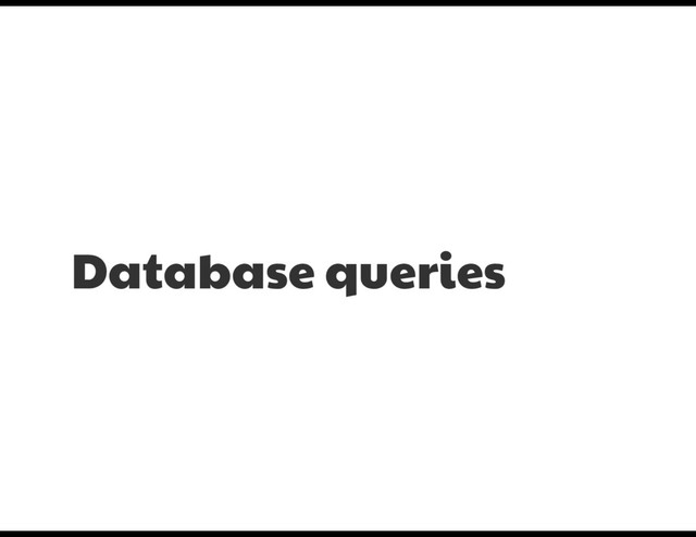Database queries
