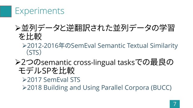 Experiments
➢並列データと逆翻訳された並列データの学習
を比較
➢2012-2016年のSemEval Semantic Textual Similarity
（STS）
➢2つのsemantic cross-lingual tasksでの最良の
モデルSPを比較
➢2017 SemEval STS
➢2018 Building and Using Parallel Corpora (BUCC)
7
