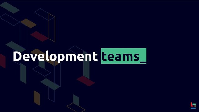 Development teams_
