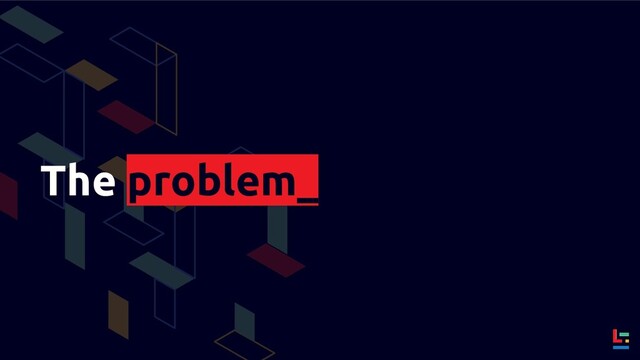 The problem_
