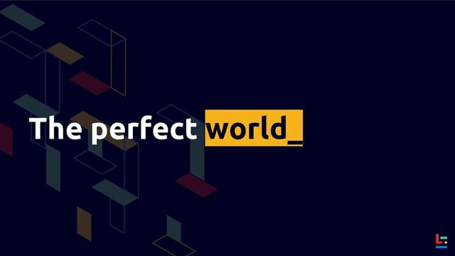 The perfect world_
