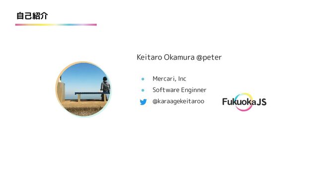 自己紹介
● Mercari, Inc
● Software Enginner
@karaagekeitaroo
Keitaro Okamura @peter
