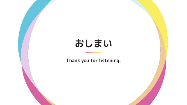 おしまい
Thank you for listening.
