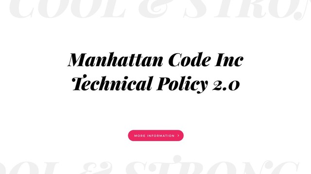 Manhattan Code Inc
Technical Policy 2.0
M O R E I N F O R M AT I O N
COOL & STRON
