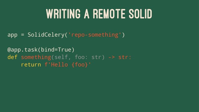 Writing A Remote Solid
app = SolidCelery('repo-something')
@app.task(bind=True)
def something(self, foo: str) -> str:
return f'Hello {foo}'
