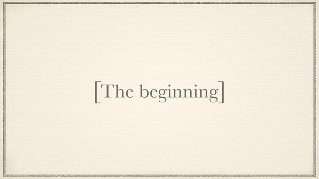 [The beginning]
