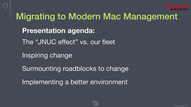 © JAMF Software, LLC
Migrating to Modern Mac Management
Presentation agenda:
The “JNUC eﬀect” vs. our ﬂeet

Inspiring change

Surmounting roadblocks to change

Implementing a better environment
