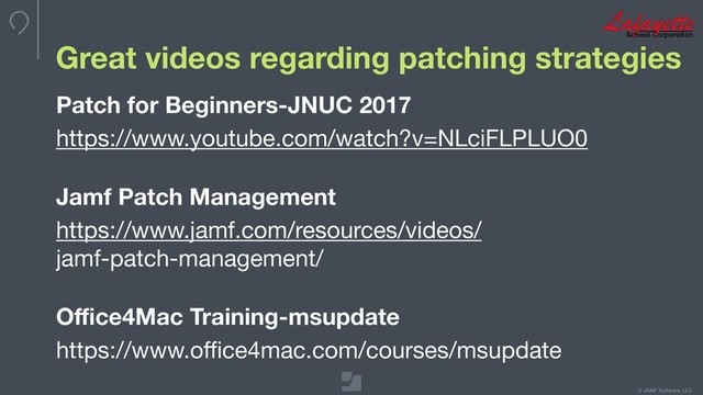 © JAMF Software, LLC
Great videos regarding patching strategies
Patch for Beginners-JNUC 2017
https://www.youtube.com/watch?v=NLciFLPLUO0

Jamf Patch Management
https://www.jamf.com/resources/videos/
jamf-patch-management/

Oﬃce4Mac Training-msupdate
https://www.oﬃce4mac.com/courses/msupdate
