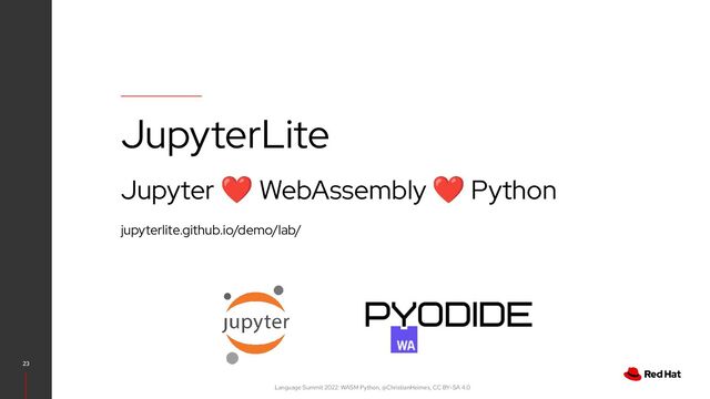 Language Summit 2022: WASM Python, @ChristianHeimes, CC BY-SA 4.0
JupyterLite
Jupyter ❤ WebAssembly ❤ Python
jupyterlite.github.io/demo/lab/
23
