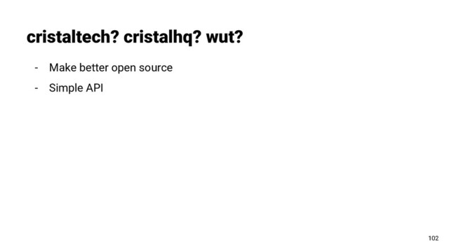 - Make better open source
- Simple API
cristaltech? cristalhq? wut?
102
