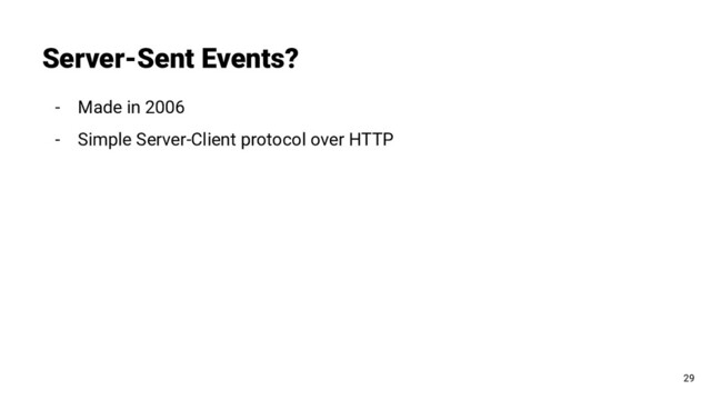 - Made in 2006
- Simple Server-Client protocol over HTTP
Server-Sent Events?
29
