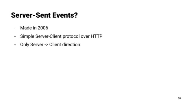 - Made in 2006
- Simple Server-Client protocol over HTTP
- Only Server -> Client direction
Server-Sent Events?
30
