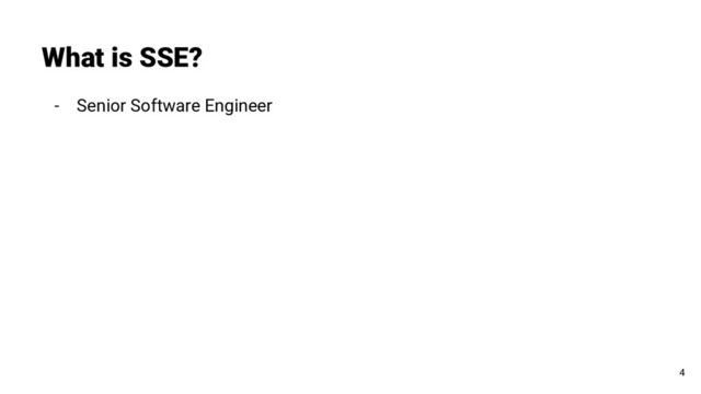 - Senior Software Engineer
What is SSE?
4
