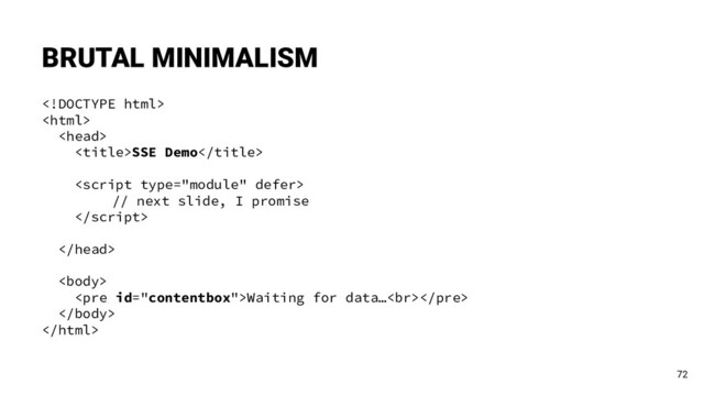 


SSE Demo

// next slide, I promise



<pre>Waiting for data…<br></pre>


BRUTAL MINIMALISM
72
