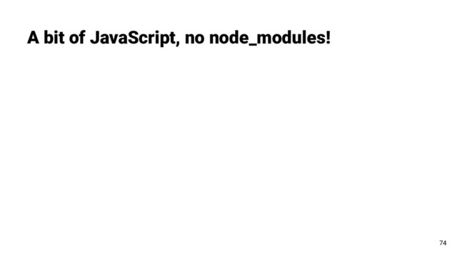 A bit of JavaScript, no node_modules!
74
