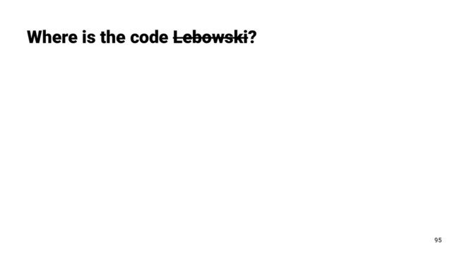 Where is the code Lebowski?
95

