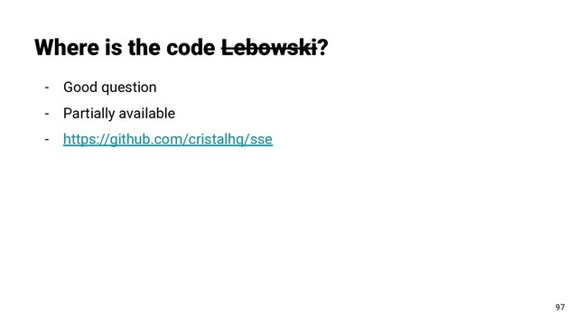 - Good question
- Partially available
- https://github.com/cristalhq/sse
Where is the code Lebowski?
97
