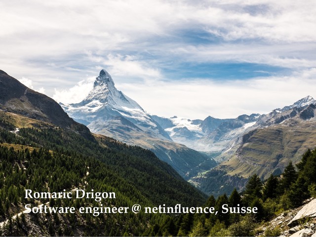 Romaric Drigon
Software engineer @ netinﬂuence, Suisse

