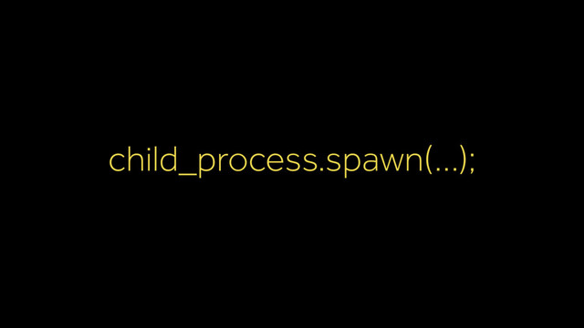 child_process.spawn(…);
