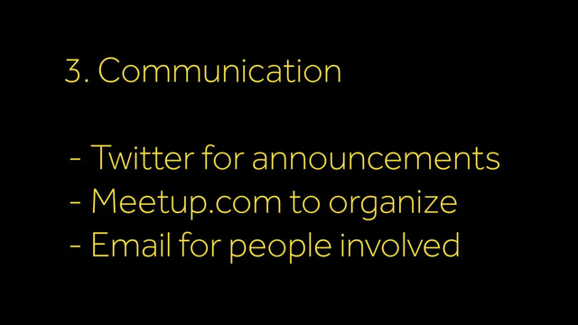 3. Communication
- Twitter for announcements
- Meetup.com to organize
- Email for people involved
