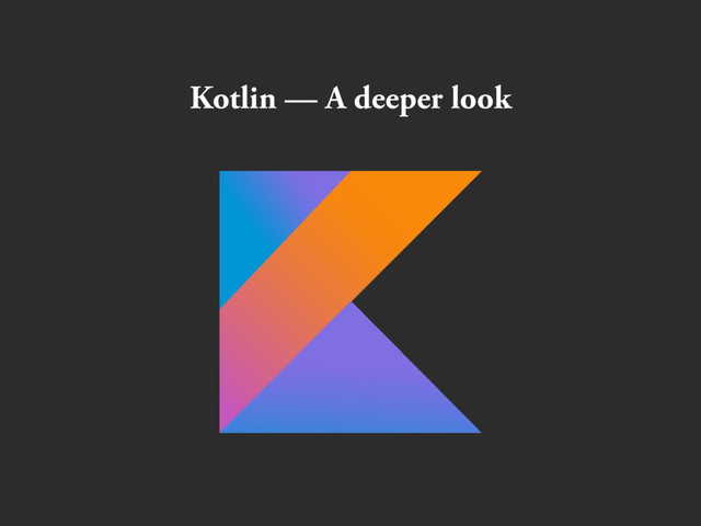 Kotlin — A deeper look
