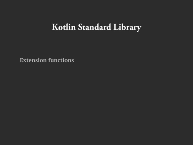 Kotlin Standard Library
Extension functions
String/char sequences utilities
High-order functions
