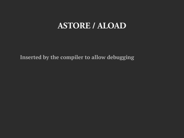 ASTORE / ALOAD
Inserted by the compiler to allow debugging
Superfluous for production environments
Can be stripped with tools

