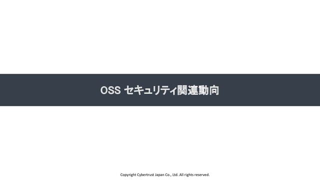 Copyright Cybertrust Japan Co., Ltd. All rights reserved.
OSS セキュリティ関連動向 
