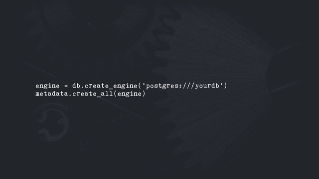 engine = db.create_engine('postgres:///yourdb')
metadata.create_all(engine)
