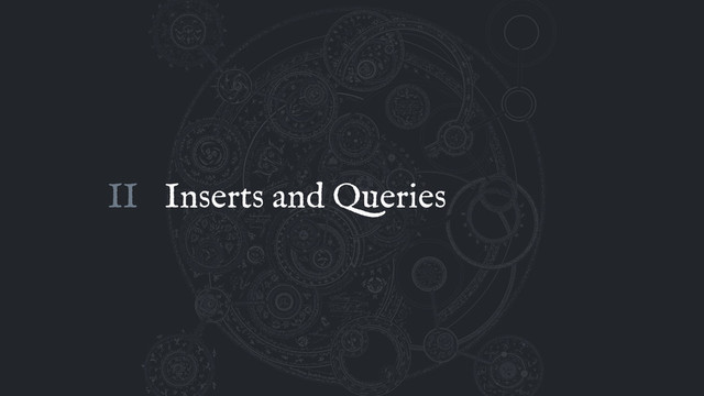 Inserts and Queries
II
